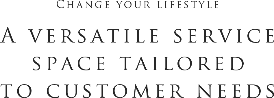 Change your lifestyle. A versatile service space tailored to customer needs